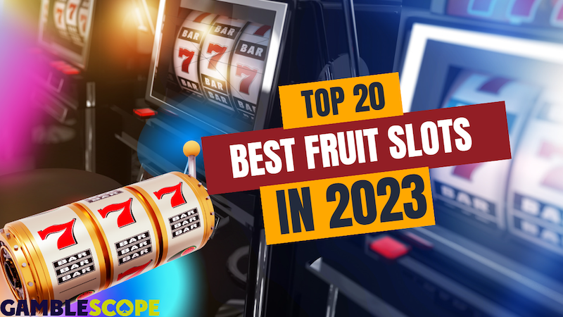 Fresh Picks: Gamblescope's Top 20 Fruit Slots for 2023 - Gamblescope